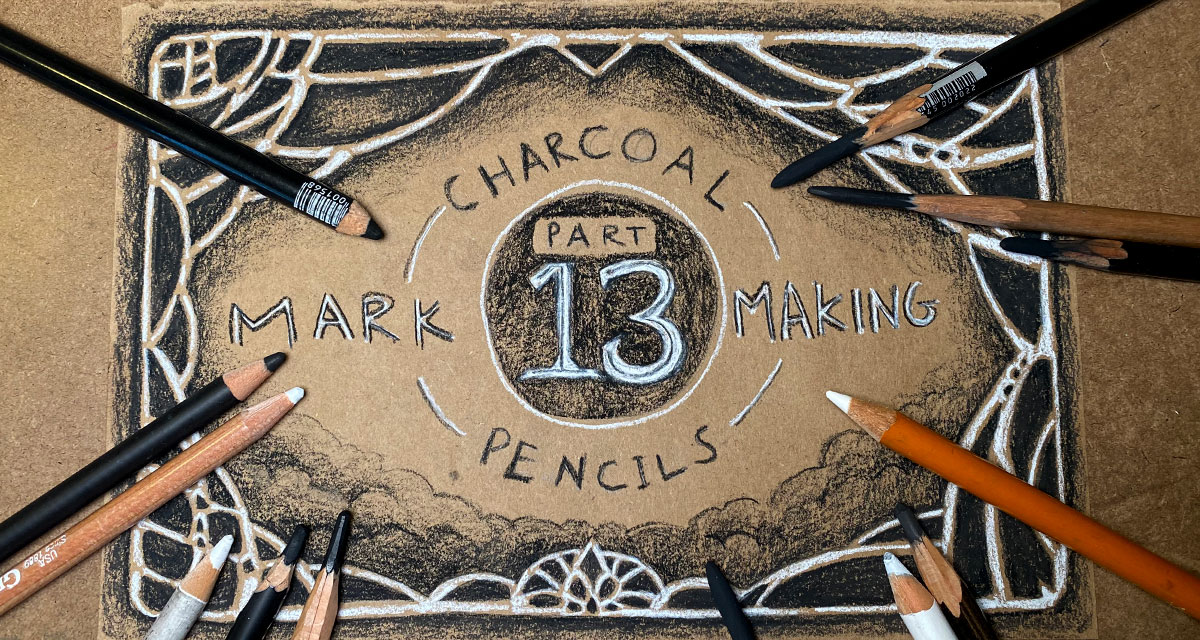 Mark Making Part 13: Charcoal Pencils title card, with charcoal pencils in a flat lay photo around a rough filigree black and white drawing